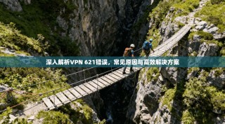 深入解析VPN 621错误，常见原因与高效解决方案