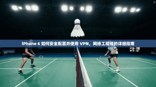 iPhone 6 如何安全配置并使用 VPN，网络工程师的详细指南