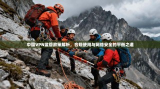 中国VPN监管政策解析，合规使用与网络安全的平衡之道