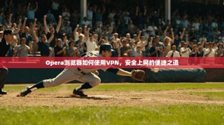Opera浏览器如何使用VPN，安全上网的便捷之道