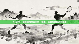 外遊VPN，网络自由的双刃剑—技术、风险与合规边界解析