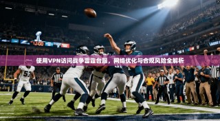 使用VPN访问战争雷霆台服，网络优化与合规风险全解析