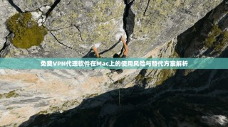 免费VPN代理软件在Mac上的使用风险与替代方案解析
