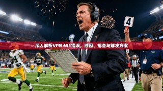 深入解析VPN 651错误，原因、排查与解决方案