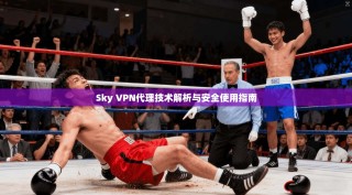 Sky VPN代理技术解析与安全使用指南