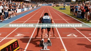 掌握网络运维核心技能，Linux环境下VPN重启命令详解与实战指南