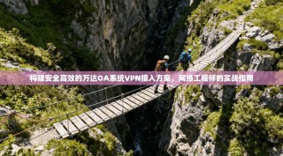 构建安全高效的万达OA系统VPN接入方案，网络工程师的实战指南