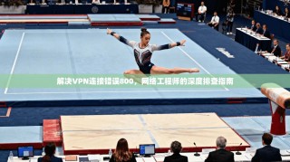 解决VPN连接错误800，网络工程师的深度排查指南
