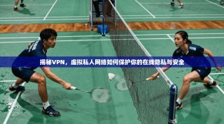 揭秘VPN，虚拟私人网络如何保护你的在线隐私与安全