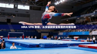 HMA VPN 教程，从安装到安全配置的完整指南