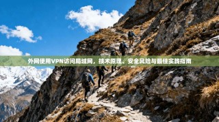 外网使用VPN访问局域网，技术原理、安全风险与最佳实践指南