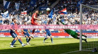 从隧道协议到零信任，VPN技术的演进与未来趋势
