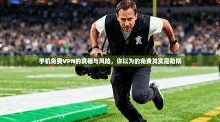 手机免费VPN的真相与风险，你以为的免费其实是陷阱