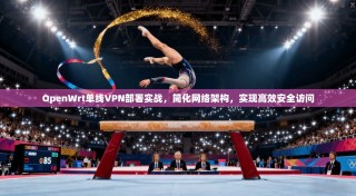 OpenWrt单线VPN部署实战，简化网络架构，实现高效安全访问
