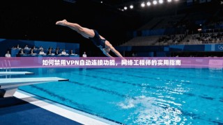 如何禁用VPN自动连接功能，网络工程师的实用指南