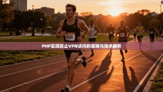PHP实现防止VPN访问的策略与技术解析