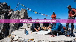 91VPN Mac版使用指南与网络安全建议
