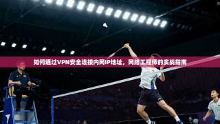 如何通过VPN安全连接内网IP地址，网络工程师的实战指南