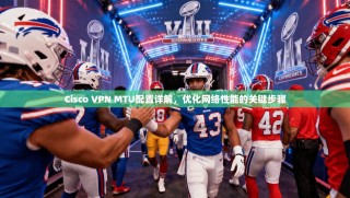Cisco VPN MTU配置详解，优化网络性能的关键步骤