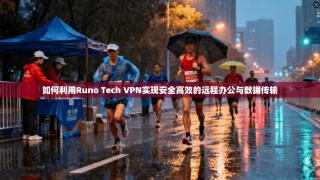 如何利用Runo Tech VPN实现安全高效的远程办公与数据传输
