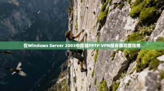 在Windows Server 2003中搭建PPTP VPN服务器完整指南