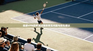 连接VPN后使用流量的常见问题与优化建议