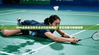 VPN连接成功但无法访问目标网站？常见问题与排查指南