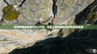 手把手教你搭建VPS+VPN，安全上网与隐私保护的终极指南