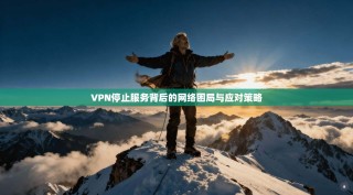 VPN停止服务背后的网络困局与应对策略