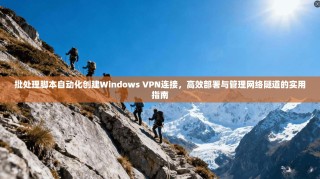批处理脚本自动化创建Windows VPN连接，高效部署与管理网络隧道的实用指南