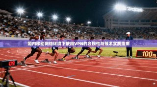 国内移动网络环境下使用VPN的合规性与技术实践指南