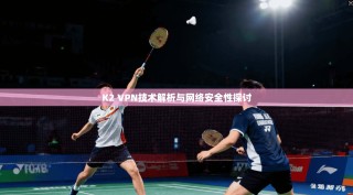 K2 VPN技术解析与网络安全性探讨