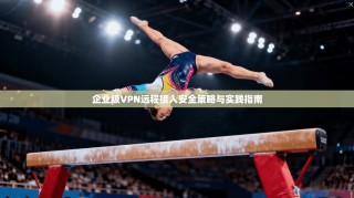 企业级VPN远程接入安全策略与实践指南