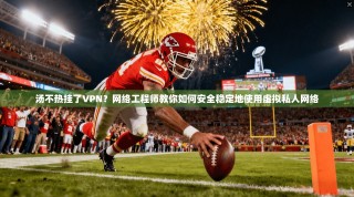 汤不热挂了VPN？网络工程师教你如何安全稳定地使用虚拟私人网络