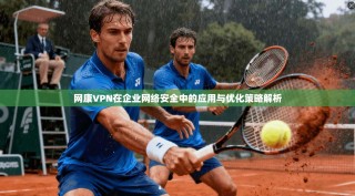 网康VPN在企业网络安全中的应用与优化策略解析