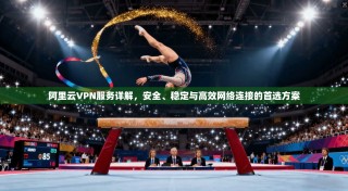 阿里云VPN服务详解，安全、稳定与高效网络连接的首选方案