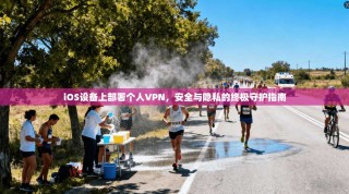 iOS设备上部署个人VPN，安全与隐私的终极守护指南