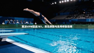 解决VPN错误781，常见原因与实用修复指南