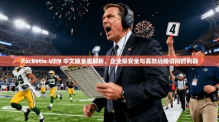 Packetix VPN 中文版全面解析，企业级安全与高效远程访问的利器
