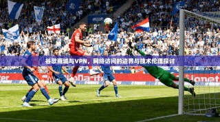 谷歌商城与VPN，网络访问的边界与技术伦理探讨