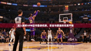深入解析VPN证书登录机制，安全与便捷的完美平衡