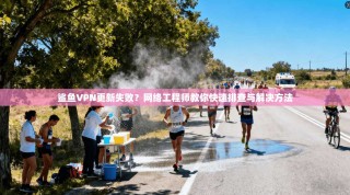 鲨鱼VPN更新失败？网络工程师教你快速排查与解决方法
