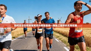 如何合法合规地使用境外网络服务—网络工程师的实用指南