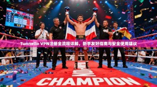 Tunnello VPN注册全流程详解，新手友好指南与安全使用建议