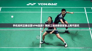 手机如何正确设置VPN连接？网络工程师教你安全上网不踩坑