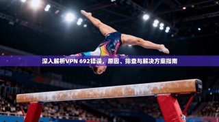 深入解析VPN 692错误，原因、排查与解决方案指南