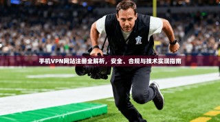 手机VPN网站注册全解析，安全、合规与技术实现指南