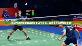 如何合法合规地申请和使用VPN服务，网络工程师的实用指南