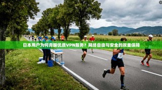 日本用户为何青睐优质VPN服务？网络自由与安全的双重保障