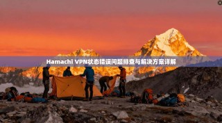 Hamachi VPN状态错误问题排查与解决方案详解